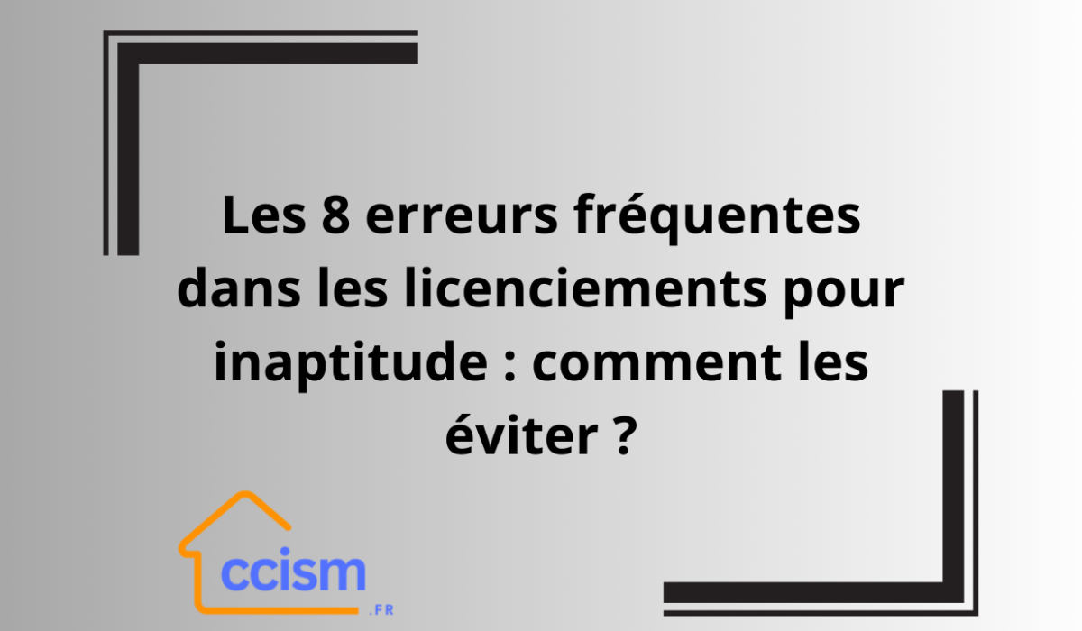 découvrez les erreurs à éviter lors d'un licenciement pour inaptitude afin de respecter la législation et protéger vos droits.